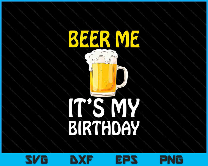 Beer Me Its My Birthday T-Shirt. Funny Drinking Beer SVG PNG Digital Printable Files
