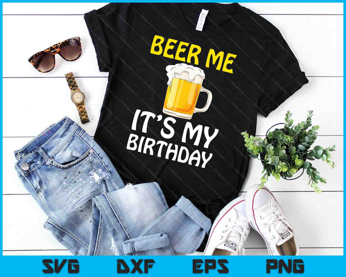 Beer Me Its My Birthday T-Shirt. Funny Drinking Beer SVG PNG Digital Printable Files