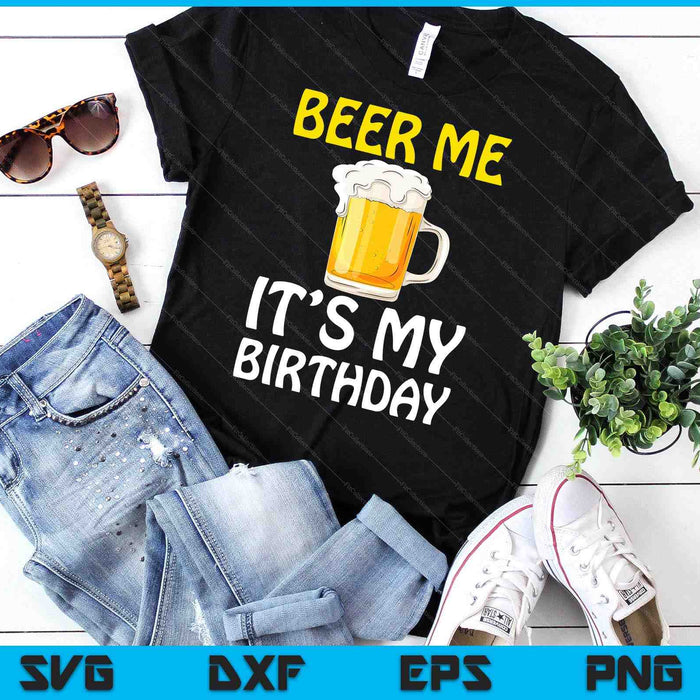 Beer Me Its My Birthday T-Shirt. Funny Drinking Beer SVG PNG Digital Printable Files