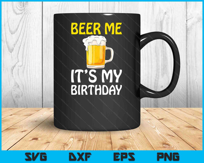 Beer Me Its My Birthday T-Shirt. Funny Drinking Beer SVG PNG Digital Printable Files
