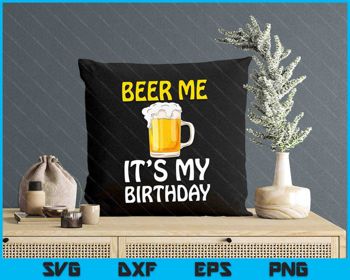 Beer Me Its My Birthday T-Shirt. Funny Drinking Beer SVG PNG Digital Printable Files