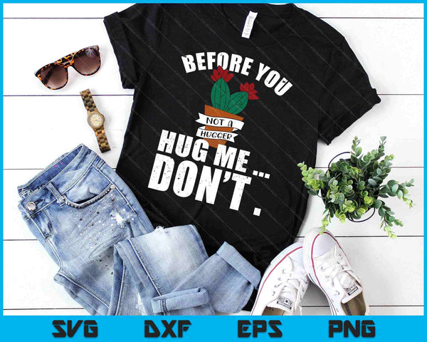 Before You Hug Me Don't Shirt, Funny Not A Hugger Cactus SVG PNG Digital Printable Files