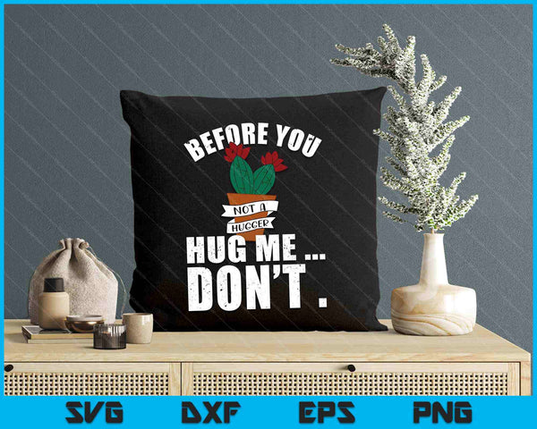 Before You Hug Me Don't Shirt, Funny Not A Hugger Cactus SVG PNG Digital Printable Files