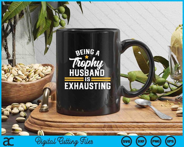 Being A Trophy Husband Is Exhausting SVG PNG Digital Printable Files