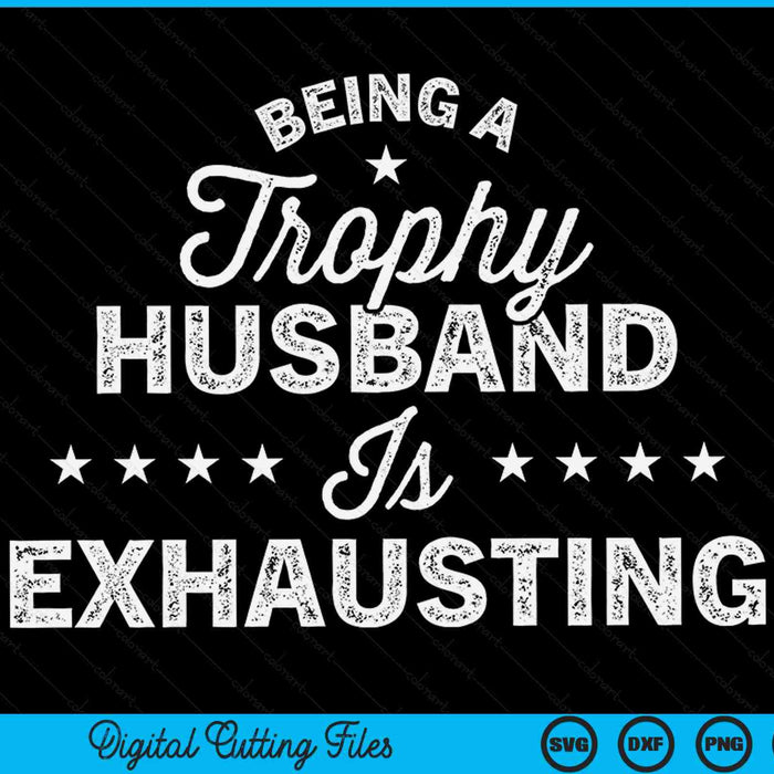 Being A Trophy Husband Is Exhausting Wedding Anniversary SVG PNG Digital Printable Files