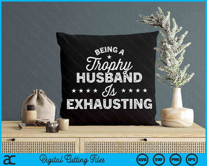 Being A Trophy Husband Is Exhausting Wedding Anniversary SVG PNG Digital Printable Files