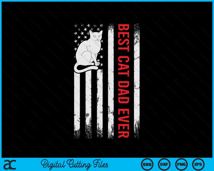 Best Cat Dad Ever American Flag Patriotic Cat Daddy Funny SVG PNG Digital Printable Files