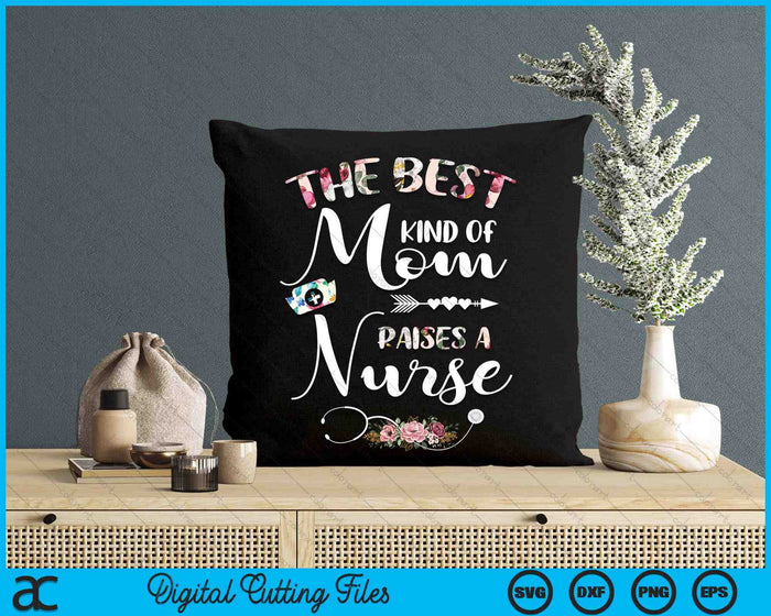 Best Kind Of Mom Raises A Nurse Flowers Mothers Day SVG PNG Digital Cutting Files