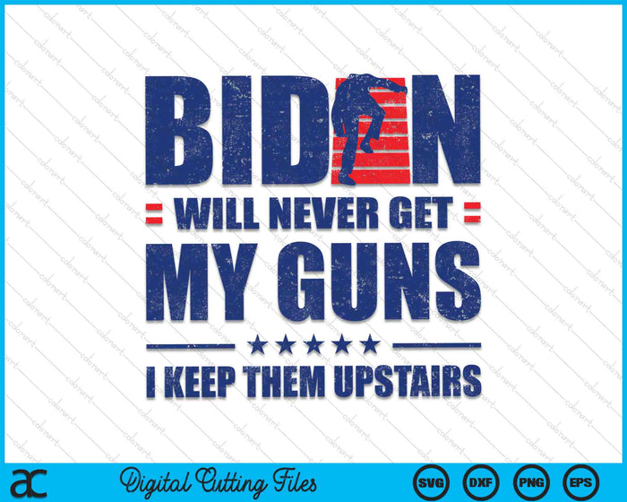 Biden Will Never Get My Guns I Keep Them Upstairs Funny SVG PNG Digital Cutting Files