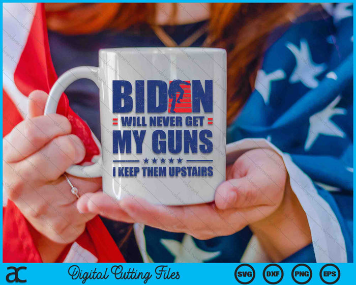 Biden Will Never Get My Guns I Keep Them Upstairs Funny SVG PNG Digital Cutting Files