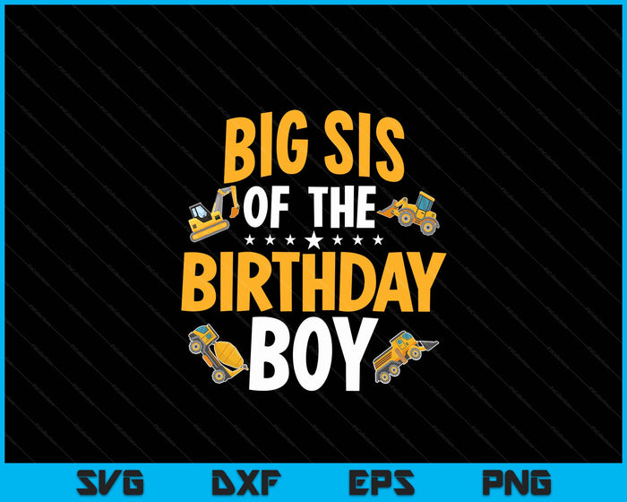 Big Sis of the Birthday Boy Construction Worker Bday Party SVG PNG Digital Cutting Files