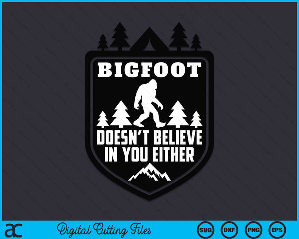 Bigfoot Doesn't Believe In You Either Sasquatch Yeti SVG PNG Digital Cutting Files