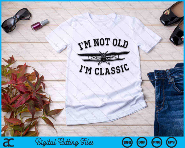 Biplane I'm Not Old I'm Classic Airplane Pilot SVG PNG Digital Cutting Files