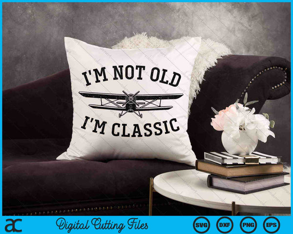 Biplane I'm Not Old I'm Classic Airplane Pilot SVG PNG Digital Cutting Files