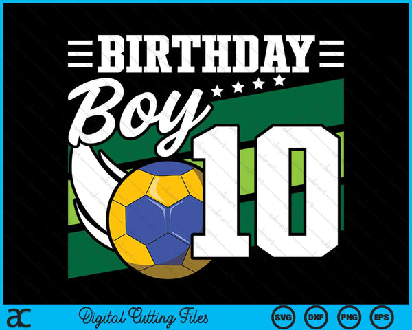 Birthday Boy 10 Years Old Handball Lover Birthday SVG PNG Digital Cutting Files