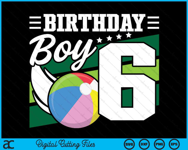 Birthday Boy 6 Years Old Beach Ball Lover Birthday SVG PNG Digital Cutting Files