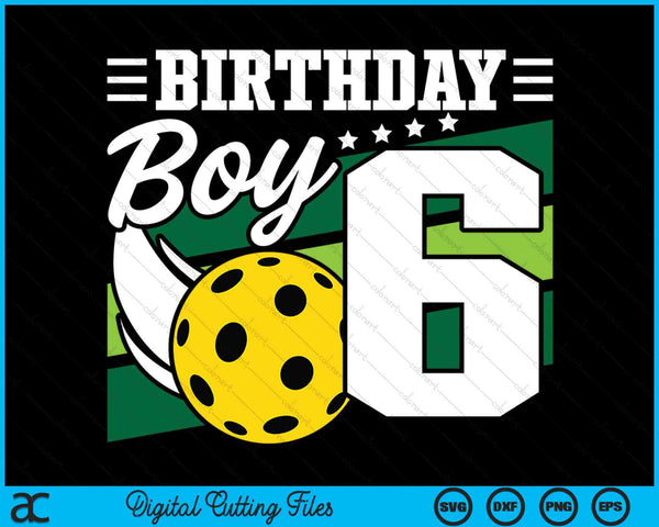 Birthday Boy 6 Years Old Pickleball Lover Birthday SVG PNG Digital Cutting Files