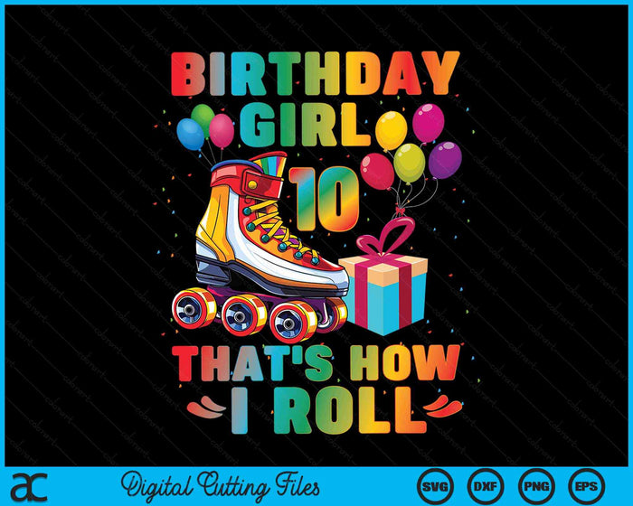 Birthday Girl That's How I Roll Roller Skates 10th Birthday SVG PNG Digital Cutting Files