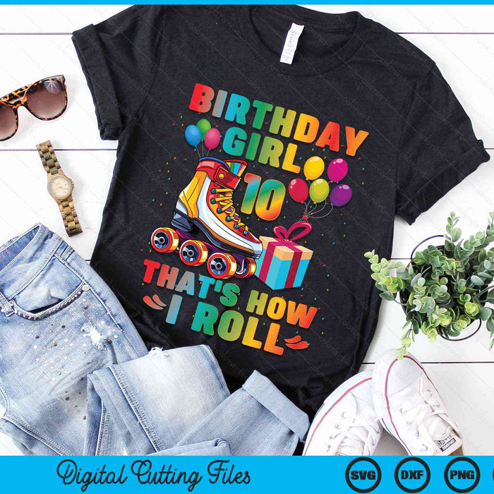 Birthday Girl That's How I Roll Roller Skates 10th Birthday SVG PNG Digital Cutting Files