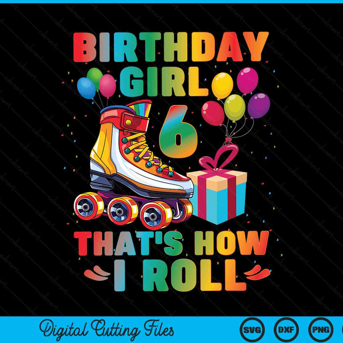 Birthday Girl That's How I Roll Roller Skates 6th Birthday SVG PNG Digital Cutting Files