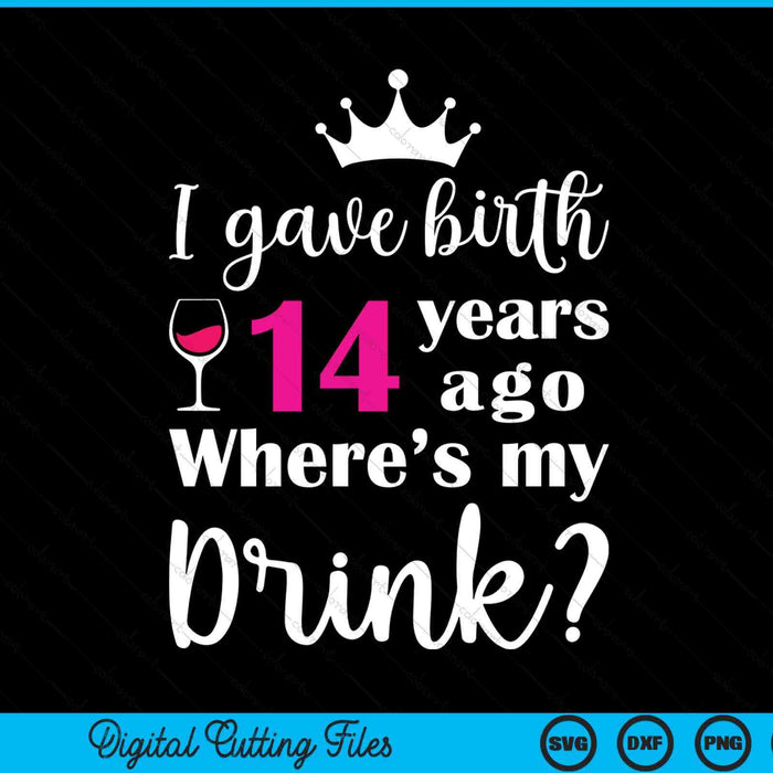 Birthday I gave birth 14 years ago where's my drink lover SVG cut file