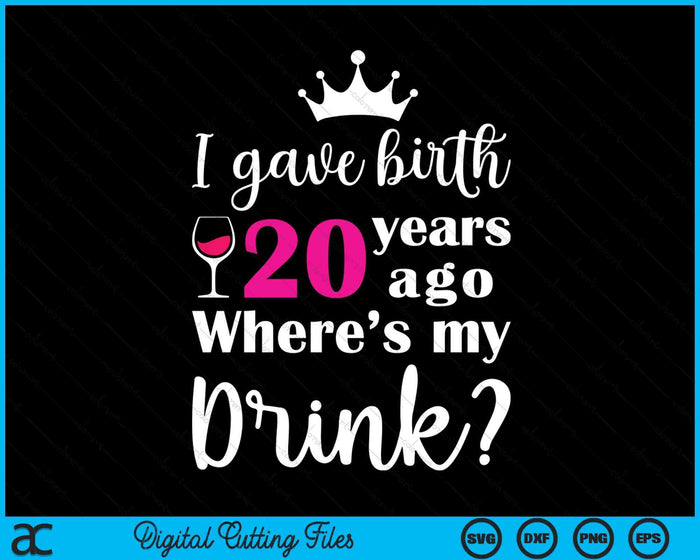 Birthday I Gave Birth 20 Years Ago Where's My Drink Lover SVG PNG Digital Cutting File