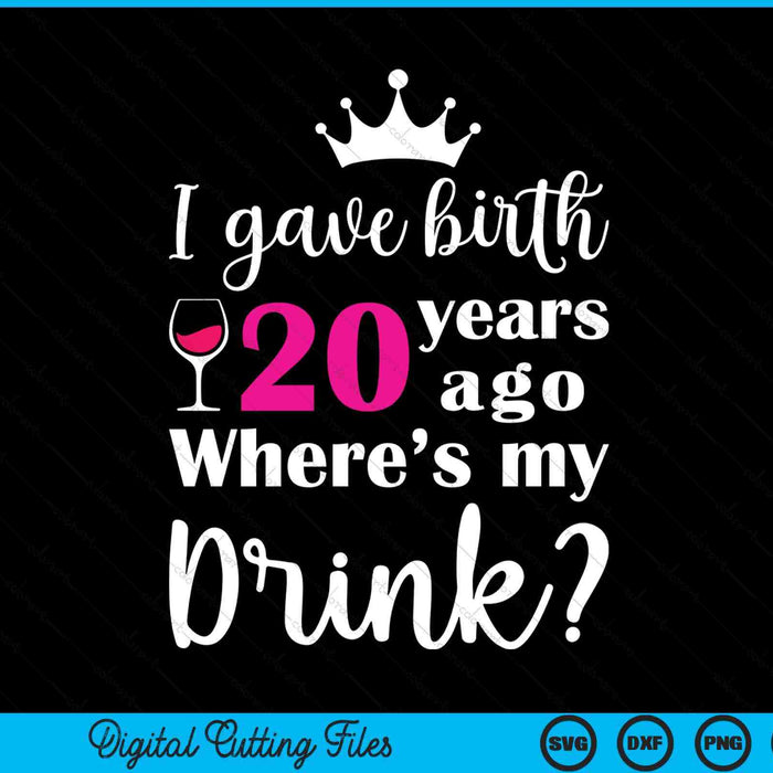 Birthday I gave birth 20 years ago where's my drink lover SVG cut file