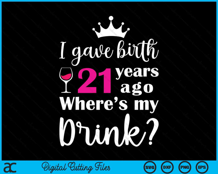 Birthday I Gave Birth 21 Years Ago Where's My Drink Lover SVG PNG Digital Cutting Files