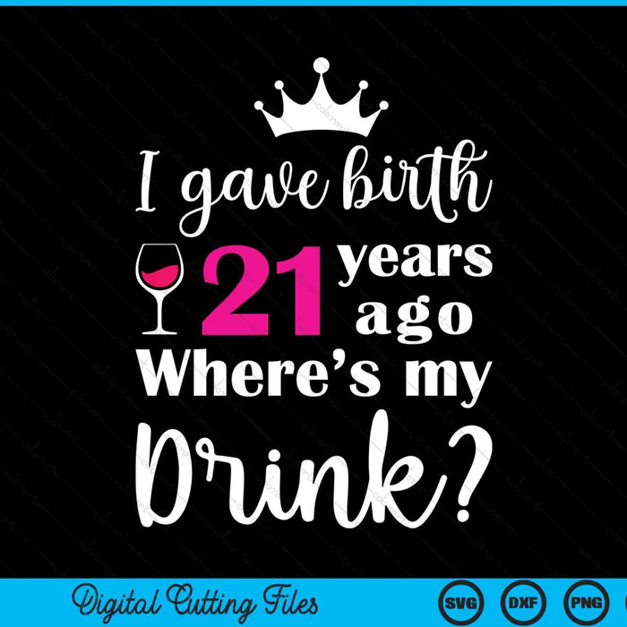 Birthday I gave birth 21 years ago where's my drink lover SVG cut file
