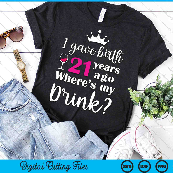 Birthday I Gave Birth 21 Years Ago Where's My Drink Lover SVG PNG Digital Cutting Files