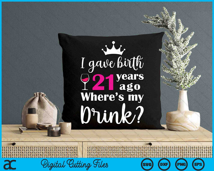 Birthday I Gave Birth 21 Years Ago Where's My Drink Lover SVG PNG Digital Cutting Files