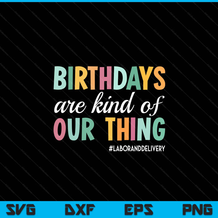 Birthdays Are Kind Of Our Thing, Labor And Delivery Team SVG PNG Digital Cutting Files