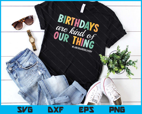 Birthdays Are Kind Of Our Thing, Labor And Delivery Team SVG PNG Digital Cutting Files