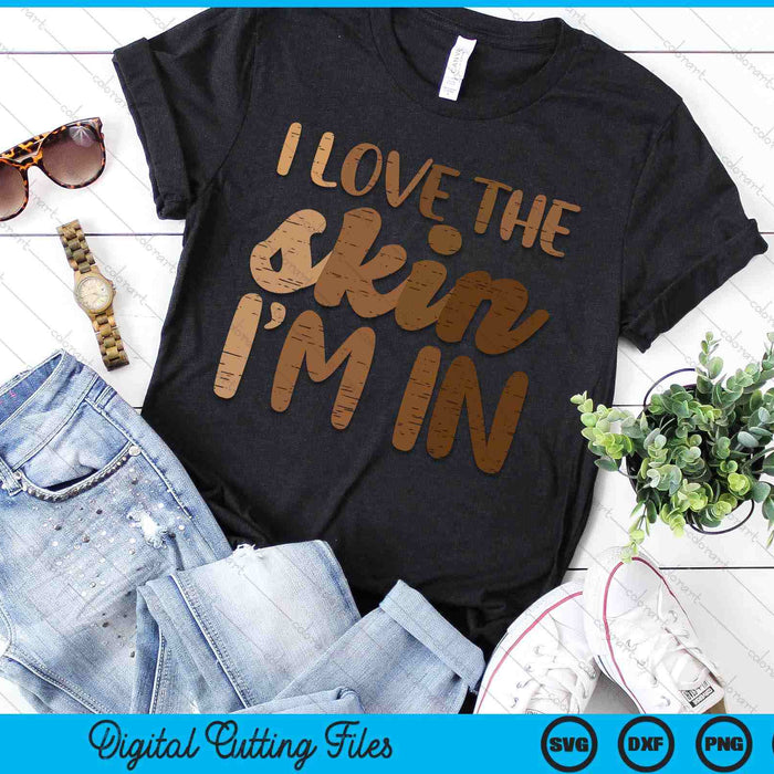 Black History I Love Skin Im In African Pride SVG PNG Digital Printable Files