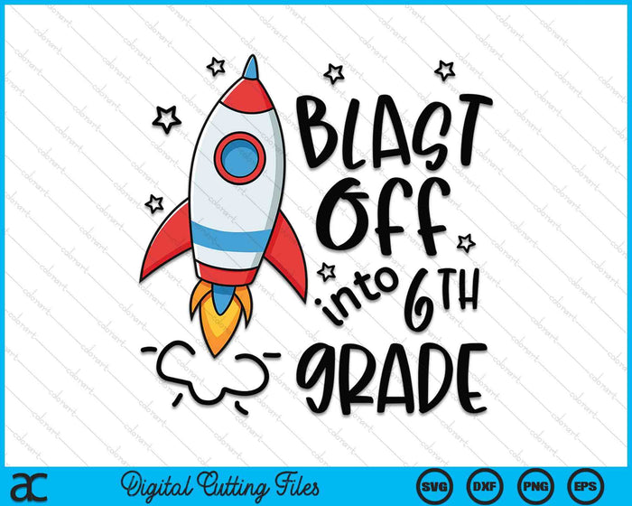 Blast Off Into 6th Grade Skyrocket Spaceship SVG PNG Digital Printable Files