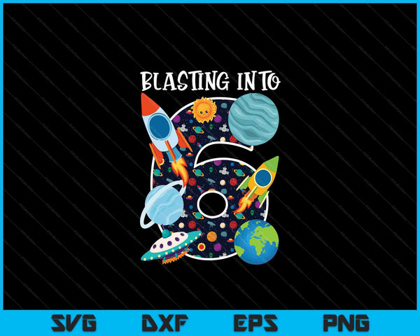 Blasting Into Outer Space 6 Year Old 6th Birthday Party Kids SVG PNG Digital Cutting Files