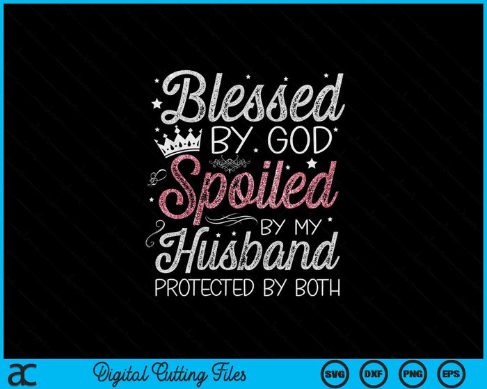 Blessed By God Spoiled By My Husband Protected By Both Mom SVG PNG Digital Printable Files