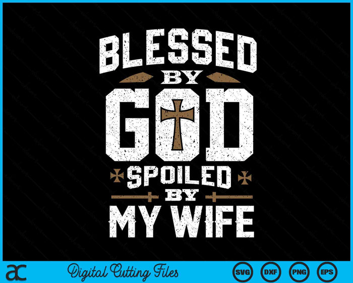 Blessed By God Spoiled By My Wife Funny Husband SVG PNG Digital Printable Files