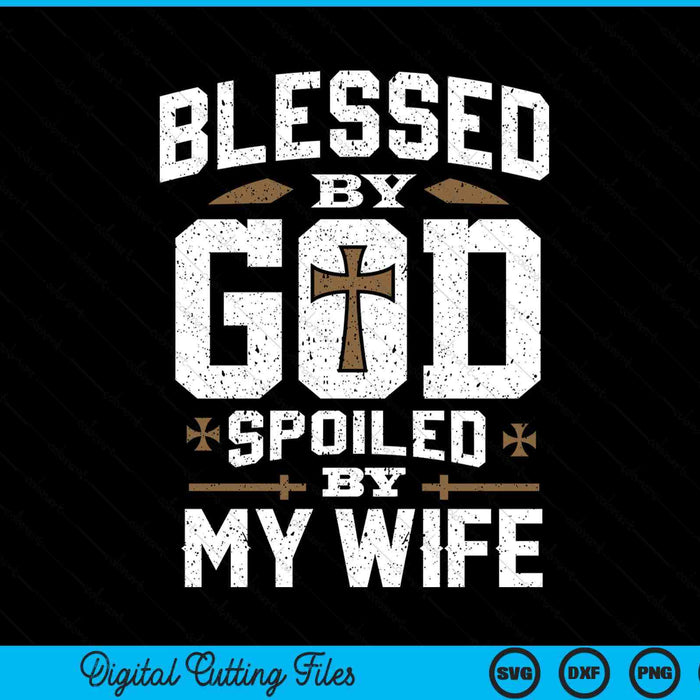 Blessed by God spoiled by my wife husband SVG PNG cut file for Cricut