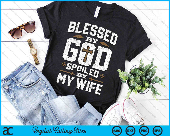 Blessed By God Spoiled By My Wife Funny Husband SVG PNG Digital Printable Files