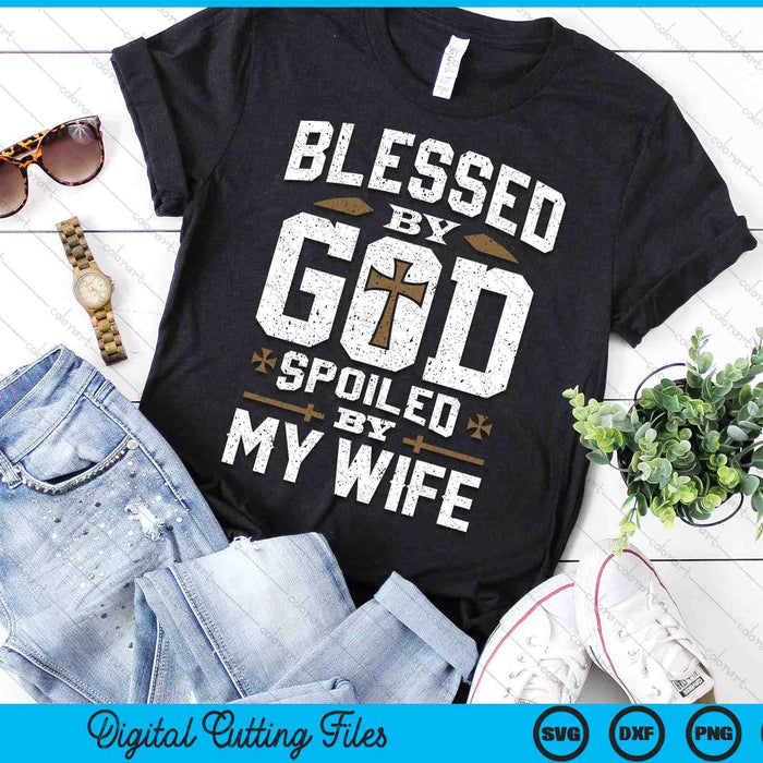 Blessed By God Spoiled By My Wife Funny Husband SVG PNG Digital Printable Files