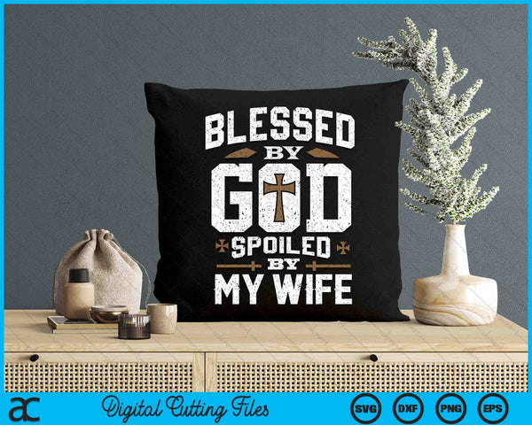 Blessed By God Spoiled By My Wife Funny Husband SVG PNG Digital Printable Files