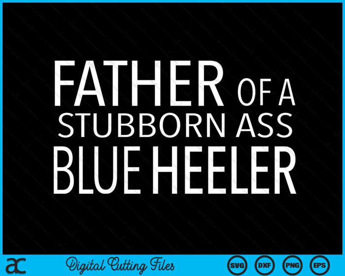 Blue Heeler Dog Dad Funny ACD Australian Cattle Dog SVG PNG Digital Printable Files