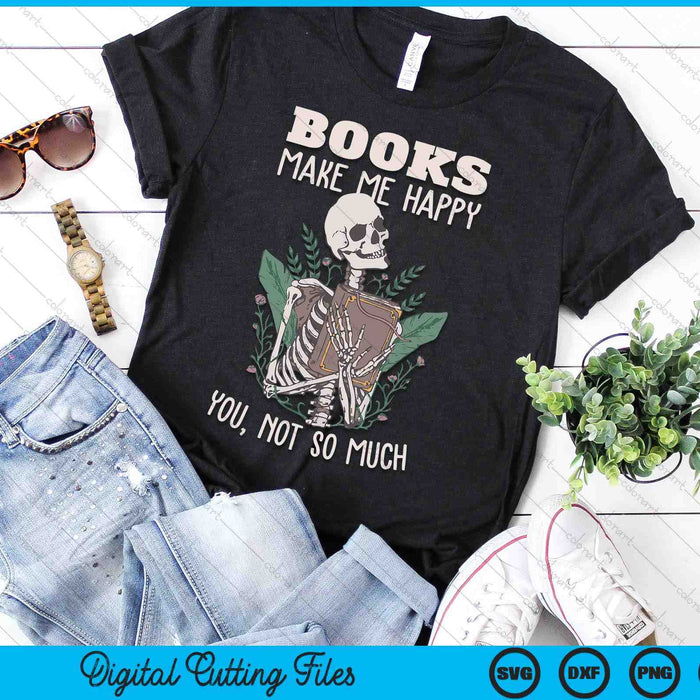 Books Make Me Happy You Not So Much Funny Book Nerd Skeleton SVG PNG Digital Printable Files