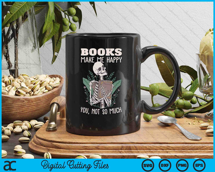 Books Make Me Happy You Not So Much Funny Book Nerd Skeleton SVG PNG Digital Printable Files