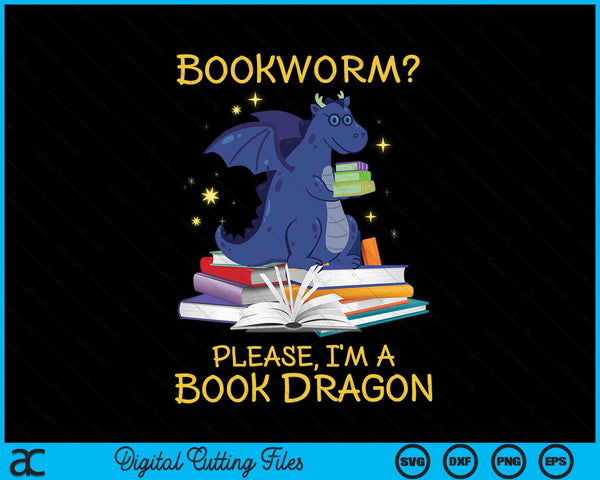 Bookworm Please I'm A Book Dragon SVG PNG Digital Cutting Files