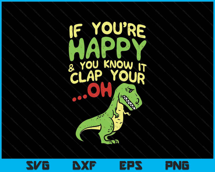 Boredkoalas If You're Happy And You Know It Clap Your Oh Trex SVG PNG Digital Printable Files