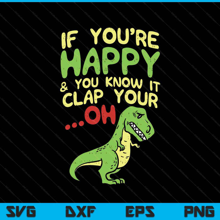 Boredkoalas If You're Happy And You Know It Clap Your Oh Trex SVG PNG Digital Printable Files