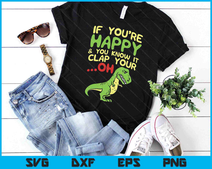 Boredkoalas If You're Happy And You Know It Clap Your Oh Trex SVG PNG Digital Printable Files