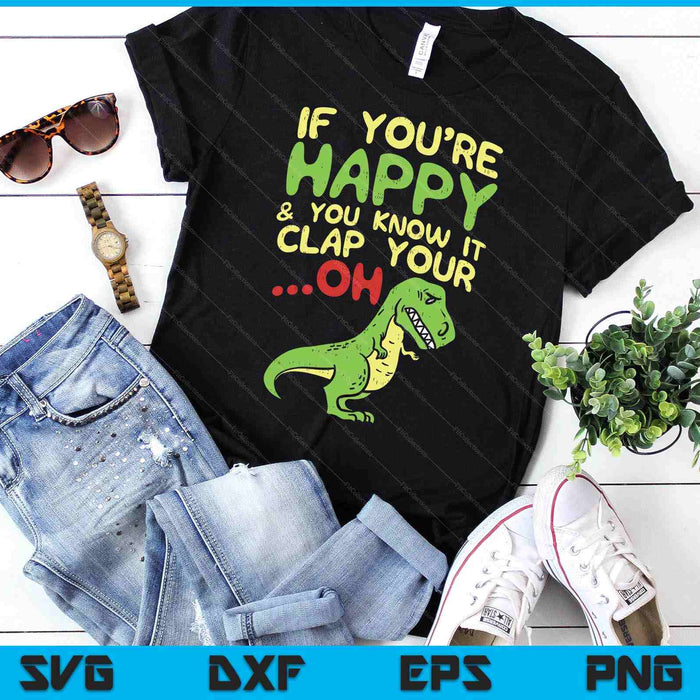 Boredkoalas If You're Happy And You Know It Clap Your Oh Trex SVG PNG Digital Printable Files